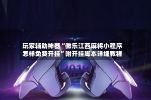 玩家辅助神器“微乐江西麻将小程序怎样免费开挂”附开挂脚本详细教程