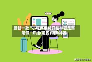 最新一款“小程序麻将开挂神器是真是假”开挂(透视)辅助神器
