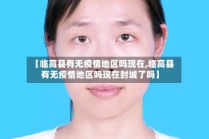 【临高县有无疫情地区吗现在,临高县有无疫情地区吗现在封城了吗】