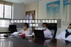 杭州是疫情重点地区么/杭州是否重点疫区