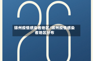 锦州疫情感染者地区/锦州疫情感染者地区分布