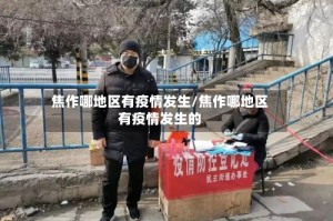 焦作哪地区有疫情发生/焦作哪地区有疫情发生的