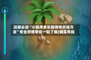 玩家必读“小程序多乐跑得快开挂方法”专业师傅带你一起了解(确实有挂