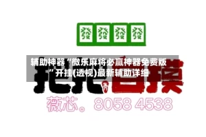 辅助神器“微乐麻将必赢神器免费版”开挂(透视)最新辅助详细