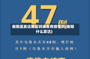 衡阳是发达地区吗现在有疫情吗(衡阳什么发达)