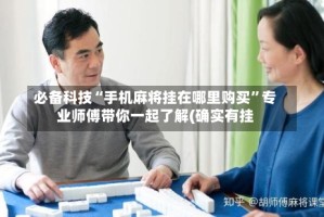 必备科技“手机麻将挂在哪里购买”专业师傅带你一起了解(确实有挂