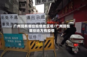 广州现有哪些疫情地区呢/广州现在哪些地方有疫情