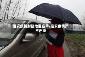 淮安疫情封控地区名单/淮安疫情严不严重
