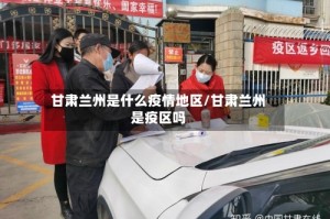 甘肃兰州是什么疫情地区/甘肃兰州是疫区吗