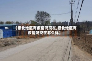 【银北地区有疫情吗现在,银北地区有疫情吗现在怎么样】