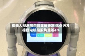 机器人概念股午前集体走高 优必选及德昌电机控股均涨近4%