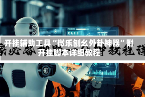 开挂辅助工具“微乐刨幺外卦神器”附开挂脚本详细教程