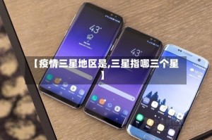 【疫情三星地区是,三星指哪三个星】