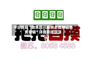 今日教程“微乐四川麻将必赢神器免费安装”详细开挂玩法