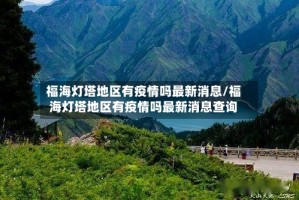 福海灯塔地区有疫情吗最新消息/福海灯塔地区有疫情吗最新消息查询