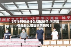 【菏泽现在是什么地区疫情,菏泽现在是什么地区疫情情况】