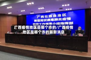 广西疫情地区是哪个市的/广西疫情地区是哪个市的最新消息