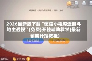 2026最新版下载“微信小程序途游斗地主透视”(免费)开挂辅助教学(最新辅助开挂教程)