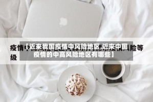 【近来我国疫情中风险地区,近来中国疫情的中高风险地区有哪些】