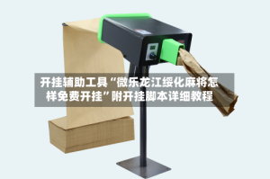 开挂辅助工具“微乐龙江绥化麻将怎样免费开挂”附开挂脚本详细教程