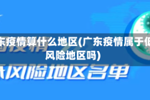 广东疫情算什么地区(广东疫情属于低风险地区吗)