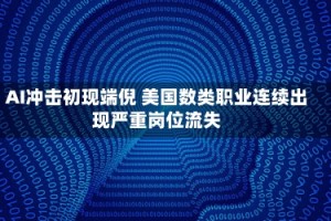 AI冲击初现端倪 美国数类职业连续出现严重岗位流失