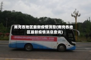 南充各地区最新疫情消息(南充各地区最新疫情消息查询)