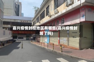 嘉兴疫情封控地区有哪些(嘉兴疫情封城了吗)
