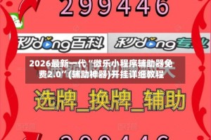 2026最新一代“微乐小程序辅助器免费2.0”(辅助神器)开挂详细教程