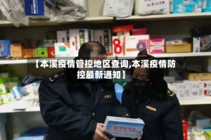 【本溪疫情管控地区查询,本溪疫情防控最新通知】