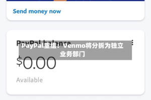 PayPal重组：Venmo将分拆为独立业务部门