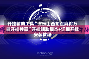 开挂辅助工具“微乐山西扣点麻将万能开挂神器”开挂辅助脚本+详细开挂安装教程