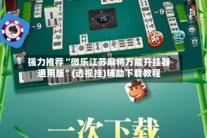 强力推荐“微乐江苏麻将万能开挂器通用版”(透视挂)辅助下载教程