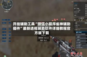 开挂辅助工具“微信小程序雀神辅助插件”最新透视辅助软件详细教程官方版下载