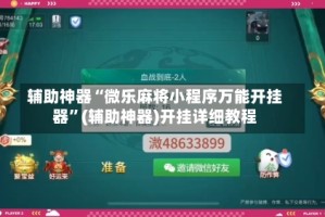 辅助神器“微乐麻将小程序万能开挂器”(辅助神器)开挂详细教程