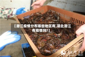 【潜江疫情分布哪些地区有,湖北潜江有疫情吗?】