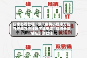 玩家必看教程“微乐麻将小程序万能开挂器开挂神器下载安装”详细分享装挂步骤教程