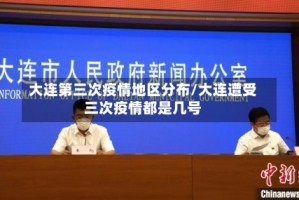 大连第三次疫情地区分布/大连遭受三次疫情都是几号