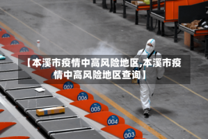 【本溪市疫情中高风险地区,本溪市疫情中高风险地区查询】