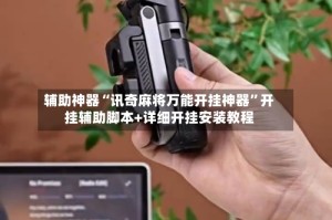 辅助神器“讯奇麻将万能开挂神器”开挂辅助脚本+详细开挂安装教程