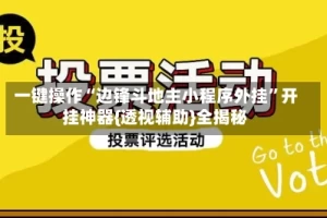 一键操作“边锋斗地主小程序外挂”开挂神器{透视辅助}全揭秘