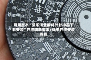 可用版本“微乐河北麻将外卦神器下载安装”开挂辅助脚本+详细开挂安装教程