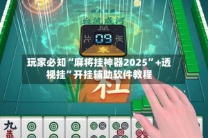 玩家必知“麻将挂神器2025”+透视挂”开挂辅助软件教程