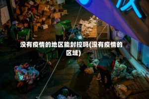 没有疫情的地区能封控吗(没有疫情的区域)