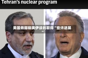 美国务卿称美伊谈判取得“些许进展”
