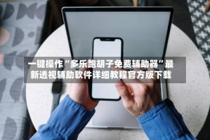 一键操作“多乐跑胡子免费辅助器”最新透视辅助软件详细教程官方版下载