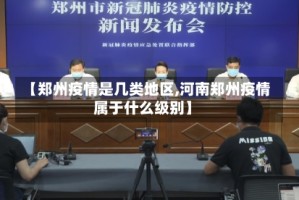 【郑州疫情是几类地区,河南郑州疫情属于什么级别】