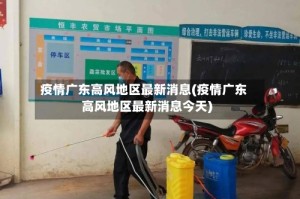 疫情广东高风地区最新消息(疫情广东高风地区最新消息今天)