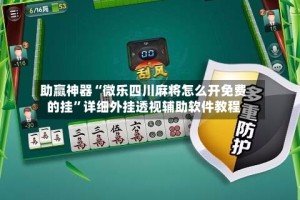 助赢神器“微乐四川麻将怎么开免费的挂”详细外挂透视辅助软件教程