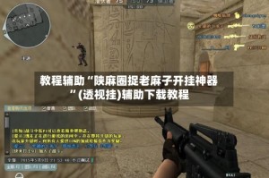 教程辅助“陕麻圈捉老麻子开挂神器”(透视挂)辅助下载教程